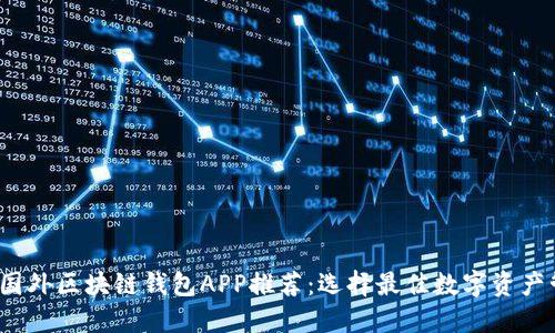 2023年国外区块链钱包APP推荐：选择最佳数字资产管理工具