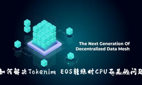 如何解决Tokenim EOS转账时CPU不足的问题