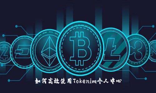 如何高效使用Tokenim个人中心