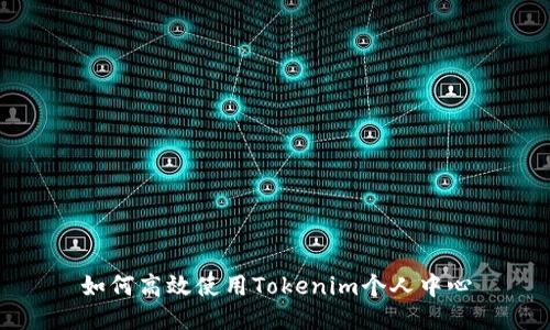 如何高效使用Tokenim个人中心