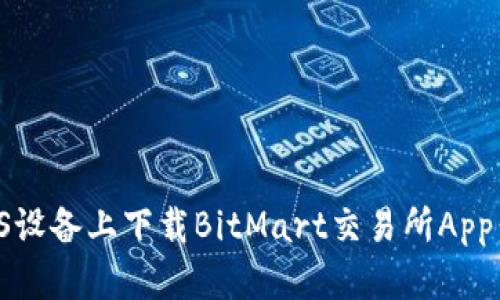 如何在iOS设备上下载BitMart交易所App：详细指南