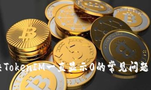 ### 解决TokenIM一直显示0的常见问题与解决方案