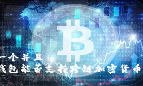 思考一个并且  
硬件钱包能否支持跨链加密货币交易？