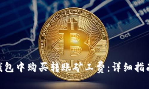 如何在Tokenim钱包中购买转账矿工费：详细指南与常见问题解答