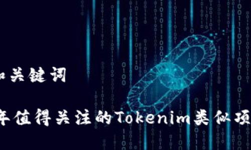 ## 和关键词

2023年值得关注的Tokenim类似项目推荐
