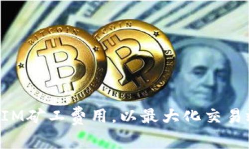 如何设置TokenIM矿工费用，以最大化交易效率和成本效益