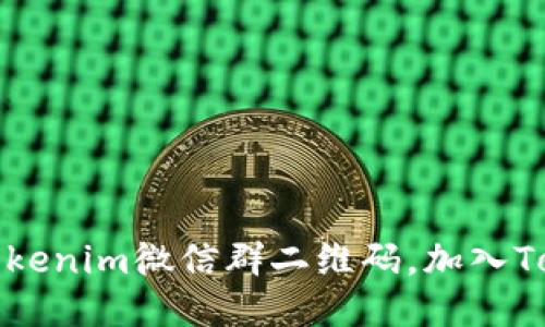 如何获取Tokenim微信群二维码，加入Tokenim社区