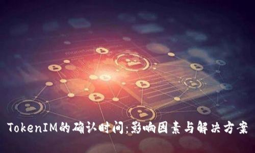 TokenIM的确认时间：影响因素与解决方案