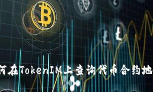 如何在TokenIM上查询代币合约地址？