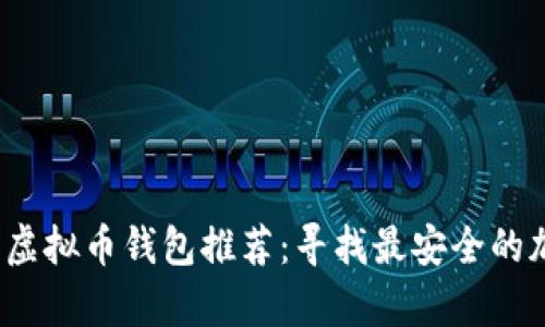 2023年最佳安全虚拟币钱包推荐：寻找最安全的加密货币存储方案