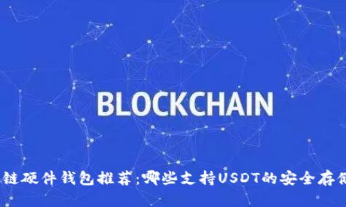 : 区块链硬件钱包推荐：哪些支持USDT的安全存储方案？