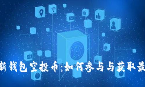 ```xml
Tokenim最新钱包空投币：如何参与与获取最新空投信息