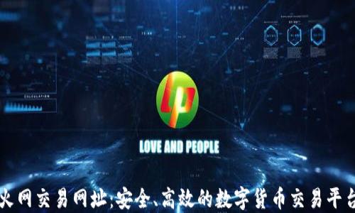 
火网交易网址：安全、高效的数字货币交易平台