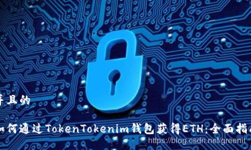 并且的

如何通过TokenTokenim钱包获得ETH：全面指南