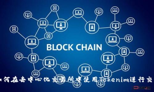 如何在去中心化交易所中使用Tokenim进行交易