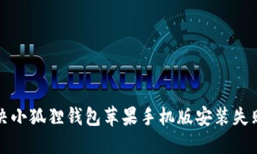 如何解决小狐狸钱包苹果手机版安装失败的问题