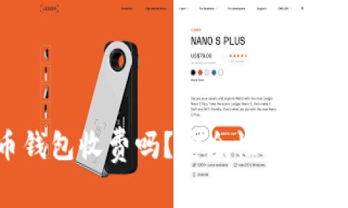 加密货币钱包收费吗？安全性如何？全面解析