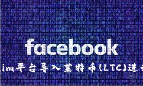 如何在Tokenim平台导入莱特币(LTC)进行交易和管理