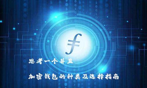 思考一个并且

加密钱包的种类及选择指南