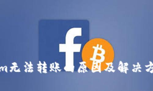 Tokenim无法转账的原因及解决方案详解