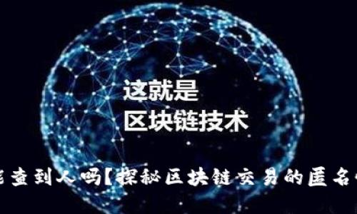 虚拟币转账能查到人吗？探秘区块链交易的匿名性与可追溯性