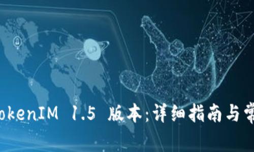 如何下载 TokenIM 1.5 版本：详细指南与常见问题解答