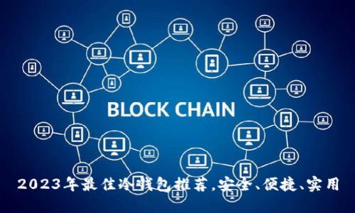 2023年最佳冷钱包推荐，安全、便捷、实用