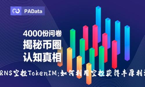  RNS空投TokenIM：如何利用空投获得丰厚利润