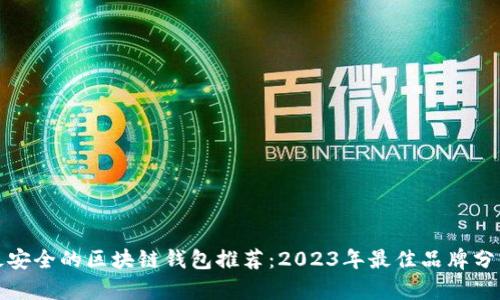 最安全的区块链钱包推荐：2023年最佳品牌分析