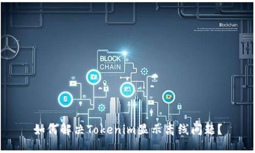 如何解决Tokenim显示离线问题？