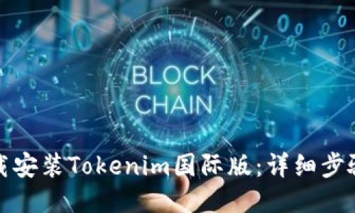 如何下载安装Tokenim国际版：详细步骤与技巧