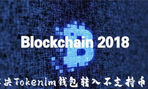 
如何解决Tokenim钱包转入不支持币的问题