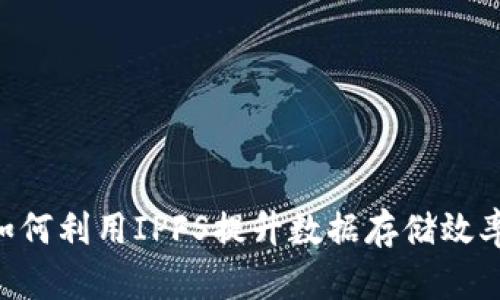 Tokenim如何利用IPFS提升数据存储效率与安全性