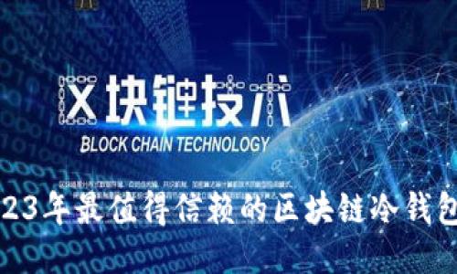 : 2023年最值得信赖的区块链冷钱包推荐