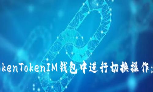 如何在TokenTokenIM钱包中进行切换操作：全面指南
