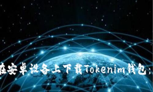 如何安全地在安卓设备上下载Tokenim钱包：正版APP指南