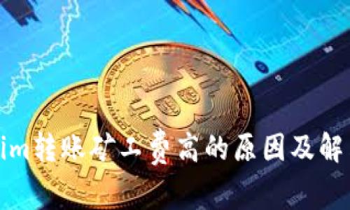 Tokenim转账矿工费高的原因及解决方法