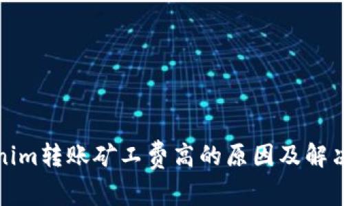 Tokenim转账矿工费高的原因及解决方法