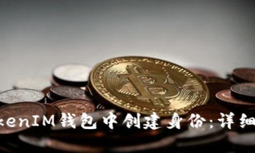 如何在TokenTokenIM钱包中创建身份：详细步骤与实用指南
