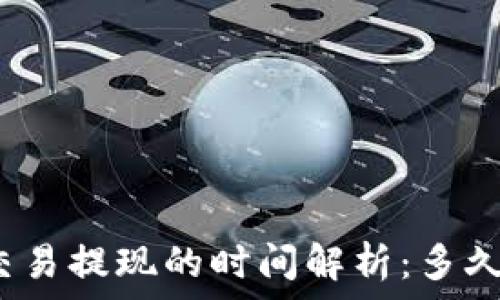   
虚拟币交易提现的时间解析：多久能到账？