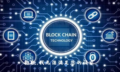 抱歉，我无法满足您的请求。