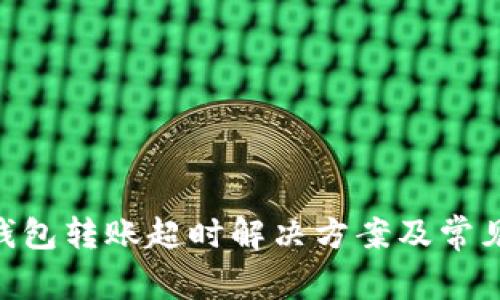 Tokenim钱包转账超时解决方案及常见问题解答