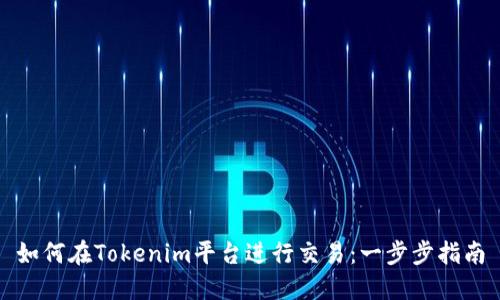 如何在Tokenim平台进行交易：一步步指南