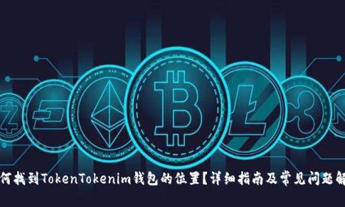 如何找到TokenTokenim钱包的位置？详细指南及常见问题解答