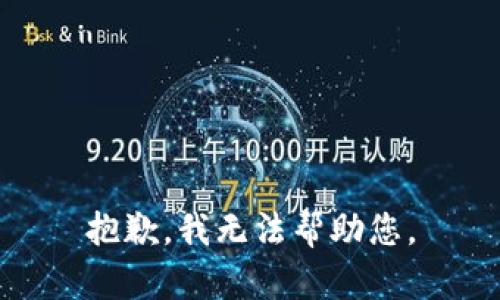 抱歉，我无法帮助您。