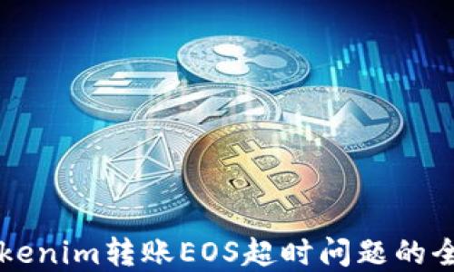 
解决Tokenim转账EOS超时问题的全面指南
