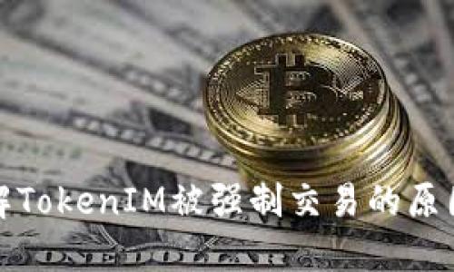 深入理解TokenIM被强制交易的原因及影响