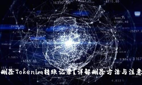 如何删除Tokenim转账记录？详解删除方法与注意事项