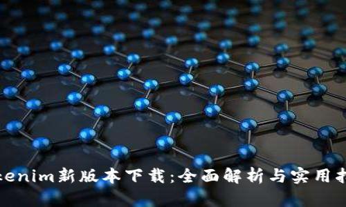 Tokenim新版本下载：全面解析与实用指南