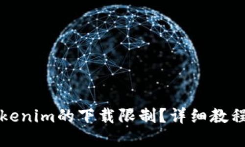 如何解除Tokenim的下载限制？详细教程与解决方案